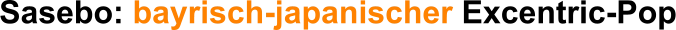 Sasebo: bayrisch-japanischer Excentric-Pop